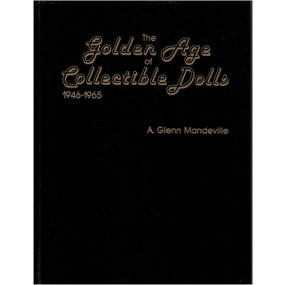 The Golden Age of Collectible Dolls 1946-1965, by A. Glenn Mandeville