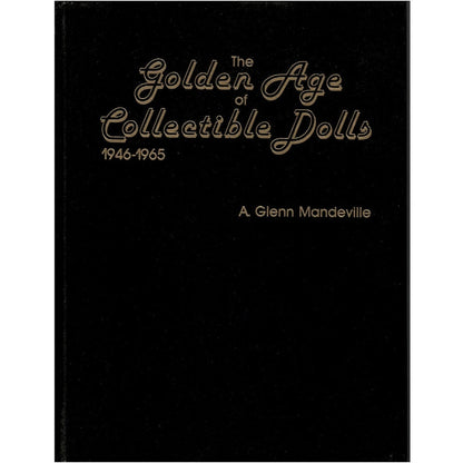 The Golden Age of Collectible Dolls 1946-1965, by A. Glenn Mandeville